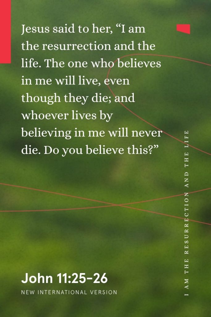 “Jesus said to her, ‘I am the resurrection and the life. The one who believes in me will live, even though they die; and whoever lives by believing in me will never die. Do you believe this?’”
— John 11:25-26, NIV
— John 20:1-2, NIV